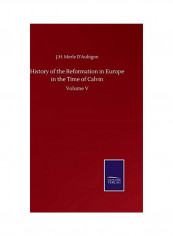 History of the Reformation in Europe in the Time of Calvin: Volume V Hardcover English by J. H. Merle D'Aubigne - 2020