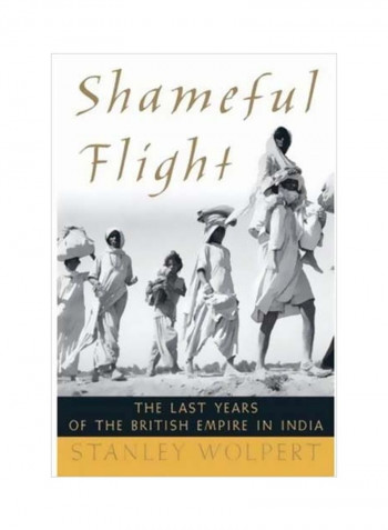 Shameful Flight: The Last Years Of The British Empire In India Hardcover