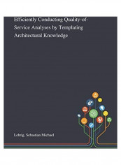 Efficiently Conducting Quality-Of-Service Analyses By Templating Architectural Knowledge Hardcover English by Sebastian Michael Lehrig