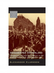 Fragmented Fatherland : Immigration And Cold War Conflict In The Federal Republic Of Germany, 1945-1980 Hardcover