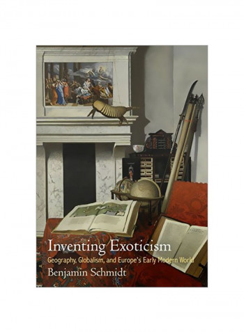 Inventing Exoticism: Geography, Globalism, And Europe's Early Modern World Hardcover
