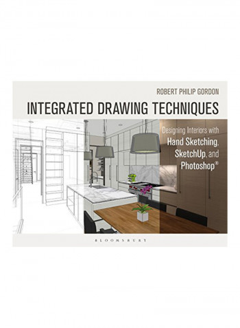Integrated Drawing Techniques: Designing Interiors With Hand Sketching, Sketchup, And Photoshop Paperback
