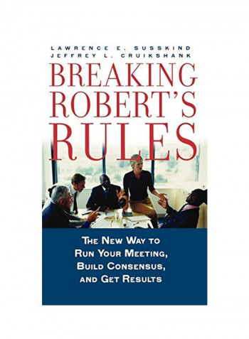 Breaking Robert's Rules: The New Way To Run Your Meeting, Build Consensus, And Get Results Hardcover