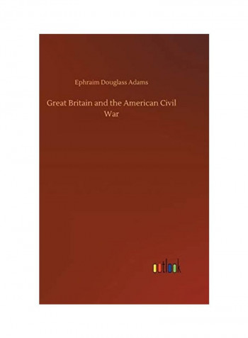 Great Britain And The American Civil War Hardcover English by Ephraim Douglass Adams