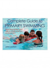 Complete Guide To Primary Swimming: Teacher Strokes And Skills In A Safe And Fun Environment Paperback