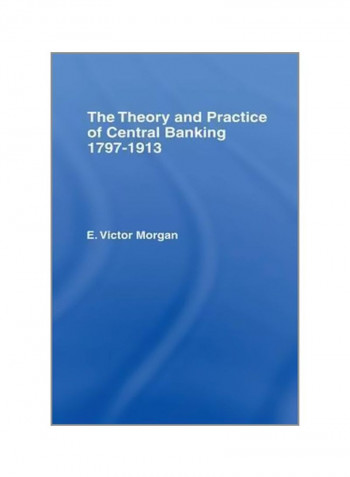 Theory And Practice Of Central Banking 1797-1913 Paperback