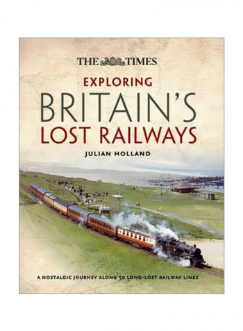 Exploring Britain's Lost Railways: A Nostalgic Journey Along 50 Long Lost Railway Lines Hardcover