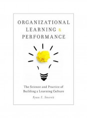 Organizational Learning And Performance : The Science And Practice Of Building A Learning Culture Hardcover