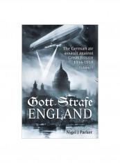 Gott Strafe England: The German Air Assault Against Great Britain 1914-1918 Volume 1 Hardcover