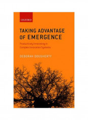 Taking Advantage Of Emergence : Productively Innovating In Complex Innovation Systems Hardcover