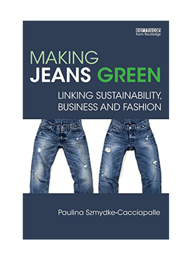 Making Jeans Green: Linking Sustainability Business And Fashion Paperback