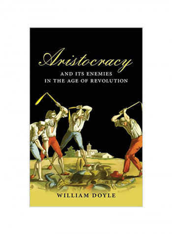 Aristocracy And Its Enemies In The Age Of Revolution Hardcover