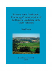 Patterns In The Landscape: Evaluating Characterisation Of The Historic Landscape In The South Pennines Paperback
