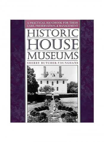 Historic House Museums: A Practical Handbook For Their Care, Preservation, And Management Paperback