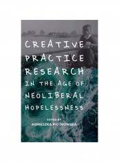 Creative Practice Research In The Age Of Neoliberal Hopelessness Hardcover