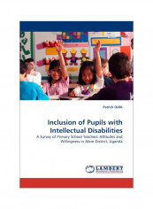 Inclusion Of Pupils With Intellectual Disabilities: A Survey Of Primary School Teacher's Attitude And Willingness In Abim Distict, Uganda Paperback