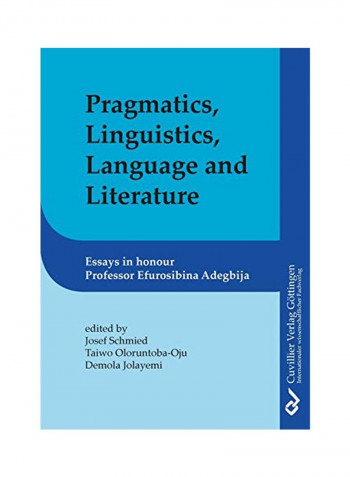 Pragmatics, Linguistics, Language And Literature: Essays In Honour Of Efurosibina Adegbija Paperback