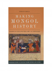 Making Mongol History: Rashid Al-Din and the Jami' Al-Tawarikh Hardcover