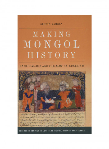 Making Mongol History: Rashid Al-Din and the Jami' Al-Tawarikh Hardcover
