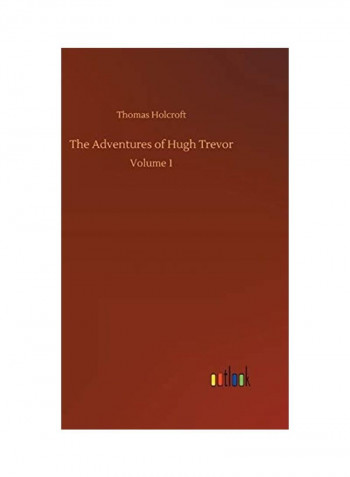 The Adventures of Hugh Trevor: Volume 1 Hardcover English by Thomas Holcroft