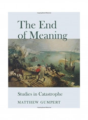 The End Of Meaning: Studies In Catastrophe Hardcover English by Matthew Gumpert