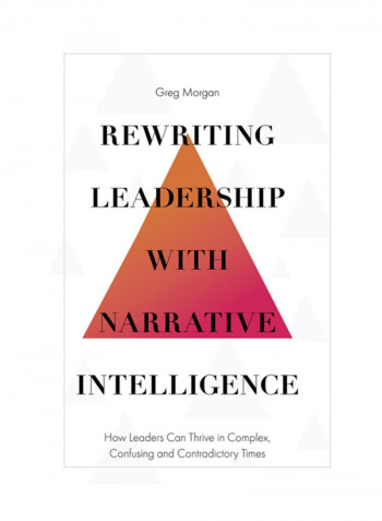 Rewriting Leadership With Narrative Intelligence: How Leaders Can Thrive In Complex, Confusing And Contradictory Times Hardcover