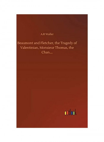 Beaumont And Fletcher, The Tragedy Of Valentinian, Monsieur Thomas, The Chan.... Hardcover English by A. R. Waller