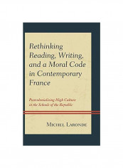 Rethinking Reading, Writing, And A Moral Code In Contemporary France: Postcolonializing High Culture In The Schools Of The Republic Hardcover