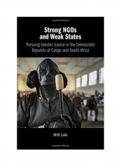 Strong NGOs And Weak States: Pursuing Gender Justice In The Democratic Republic Of Congo And South Africa Hardcover