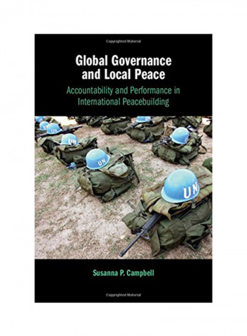 Global Governance And Local Peace: Accountability And Performance In International Peacebuilding Hardcover