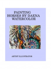 Painting Horses By Daena Watercolor Hardcover