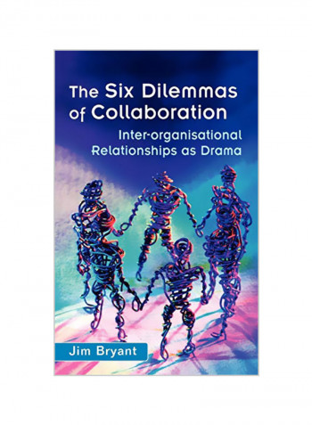The Six Dilemmas of Collaboration: Inter-Organisational Relationships as Drama Hardcover