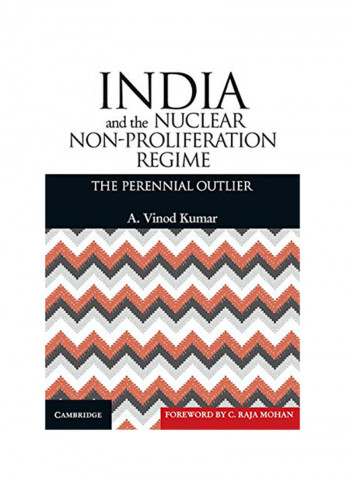 India And The Nuclear Non-Proliferation Regime: The Perennial Outlier Hardcover