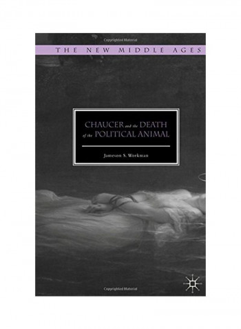 Chaucer And The Death Of The Political Animal Hardcover