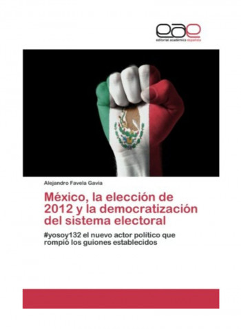 Mexico, La Eleccion De 2012 Y La Democratizacion Del Sistema Electoral Paperback