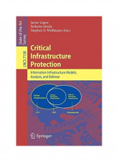 Critical Infrastructure Protection: Advances in Critical Infrastructure Protection: Information Infrastructure Models, Analysis, and Defense Paperback English by Javier Lopez