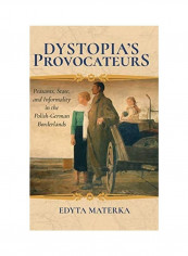 Dystopia's Provocateurs: Peasants, State, and Informality in the Polish-German Borderlands Hardcover English by Edyta Materka