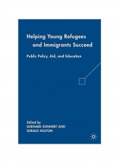 Helping Young Refugees And Immigrants Succeed: Public Policy, Aid, And Education Hardcover