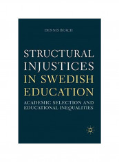 Structural Injustices In Swedish Education: Academic Selection And Educational Inequalities Paperback