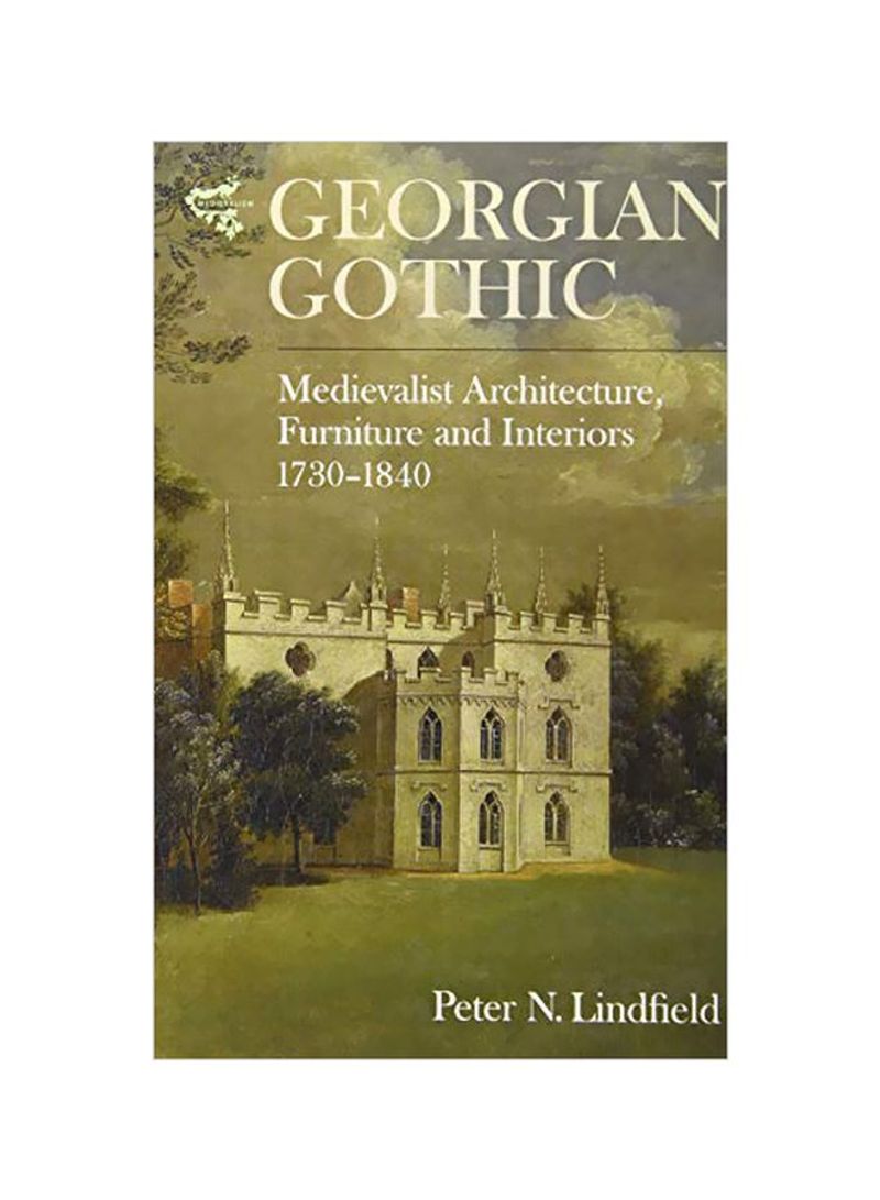 Georgian Gothic: Medievalist Architecture, Furniture And Interiors, 1730-1840 Hardcover