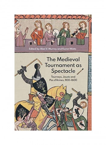 The Medieval Tournament As Spectacle: Tourneys, Jousts And Pas D'armes, 1100-1600 Hardcover English