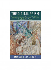 The Digital Prism : Transparency And Managed Visibilities In A Datafied World Hardcover