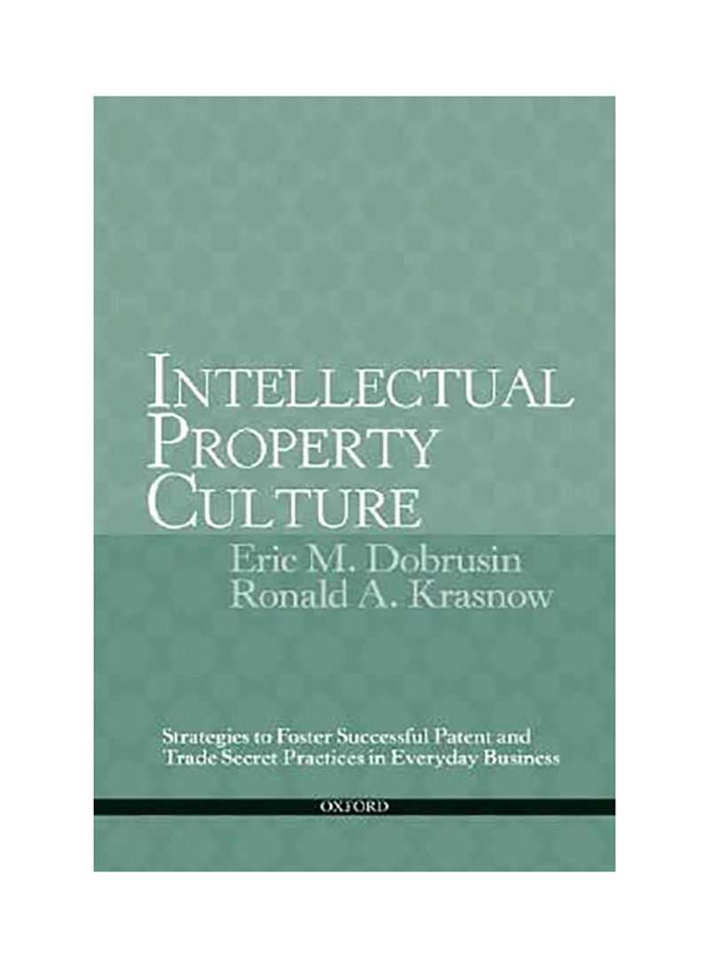 Intellectual Property Culture : Strategies To Foster Successful Patent And Trade Secret Practices In Everyday Business Paperback