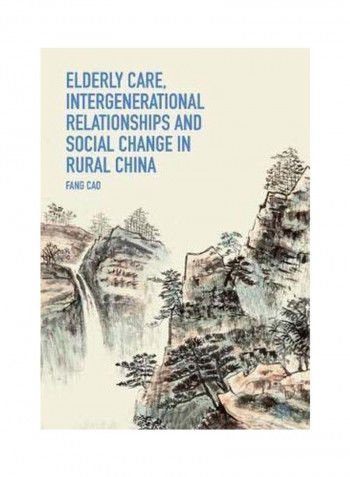 Elderly Care, Intergenerational Relationships And Social Change In Rural China Hardcover