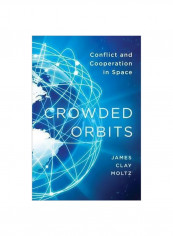 Crowded Orbits: Conflict And Cooperation In Space Hardcover