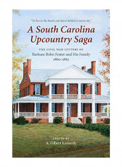 A South Carolina Upcountry Saga : The Civil War Letters Of Barham Bobo Foster And His Family, 1860-1863 Hardcover