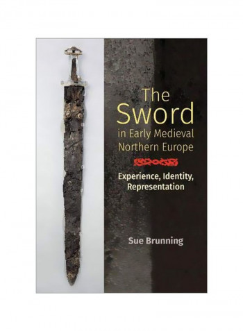 The Sword In Early Medieval Northern Europe: Experience, Identity, Representation Hardcover