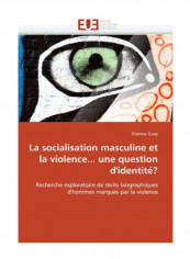 La Socialisation Masculine Et La Violence... Une Question D'Identite? Paperback