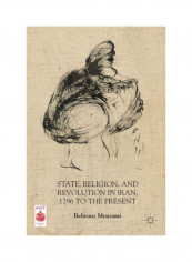 State, Religion, And Revolution In Iran, 1796 To The Present Paperback