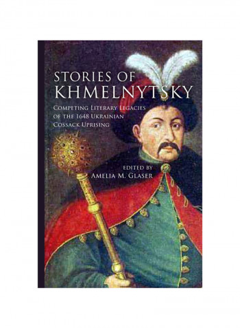 Stories Of Khmelnytsky: Competing Literary Legacies Of The 1648 Ukrainian Cossack Uprising Hardcover